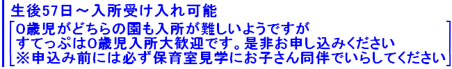生後57日〜入所受け入れ可能
０歳児がどちらの園も入所が難しいようですが
すてっぷは０歳児入所大歓迎です。是非お申し込みください
※申込み前には必ず保育室見学にお子さん同伴でいらしてください
