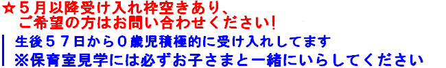 生後57日〜入所受け入れ可能
０歳児がどちらの園も入所が難しいようですが
すてっぷは０歳児入所大歓迎です。是非お申し込みください
※保育室見学には必ずお子さま同伴でいらしてください
